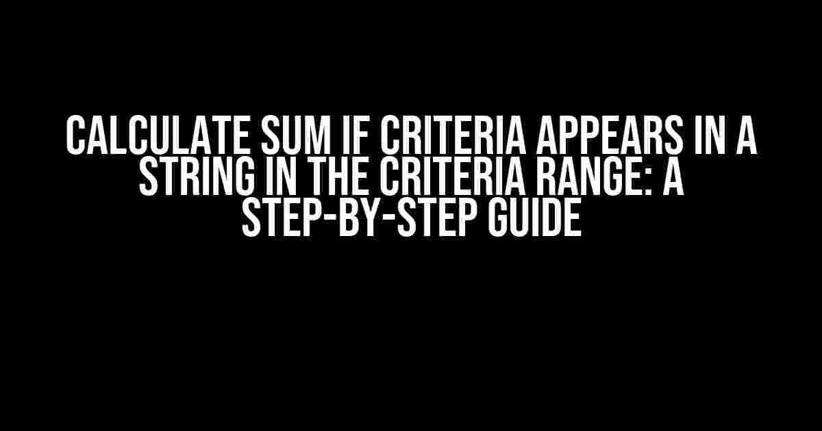 Calculate SUM if Criteria Appears in a String in the Criteria Range: A Step-by-Step Guide