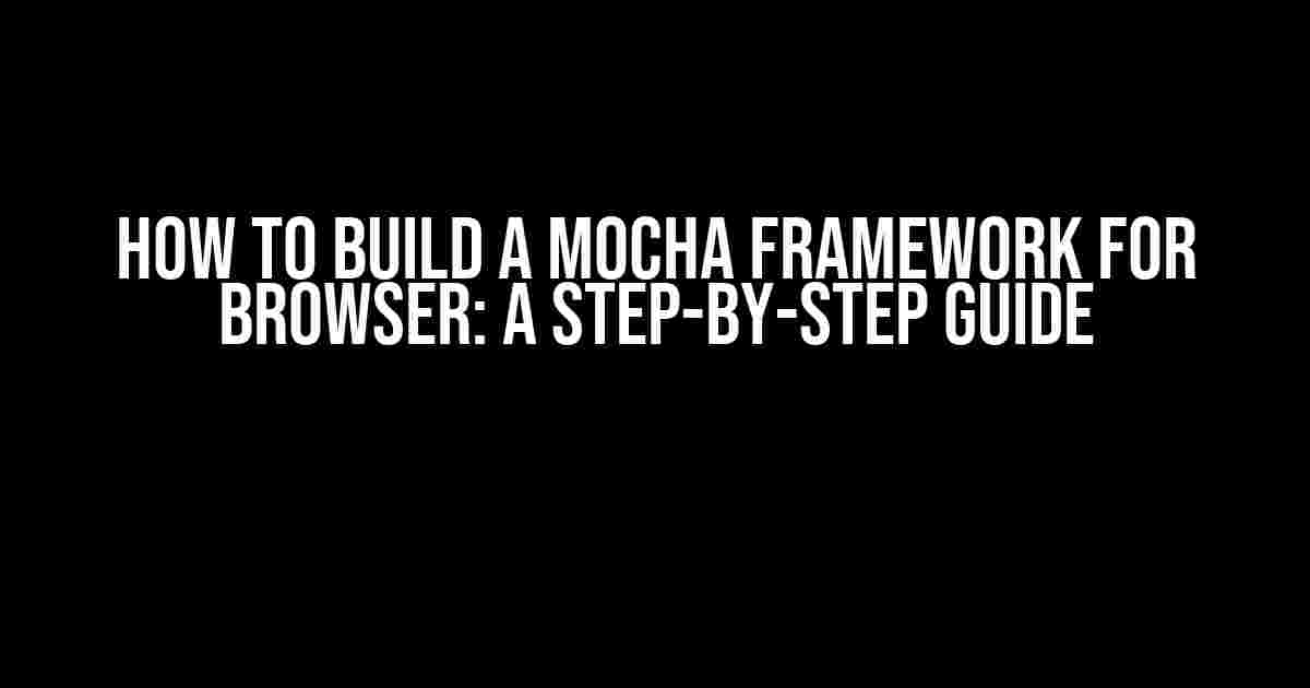 How to Build a Mocha Framework for Browser: A Step-by-Step Guide