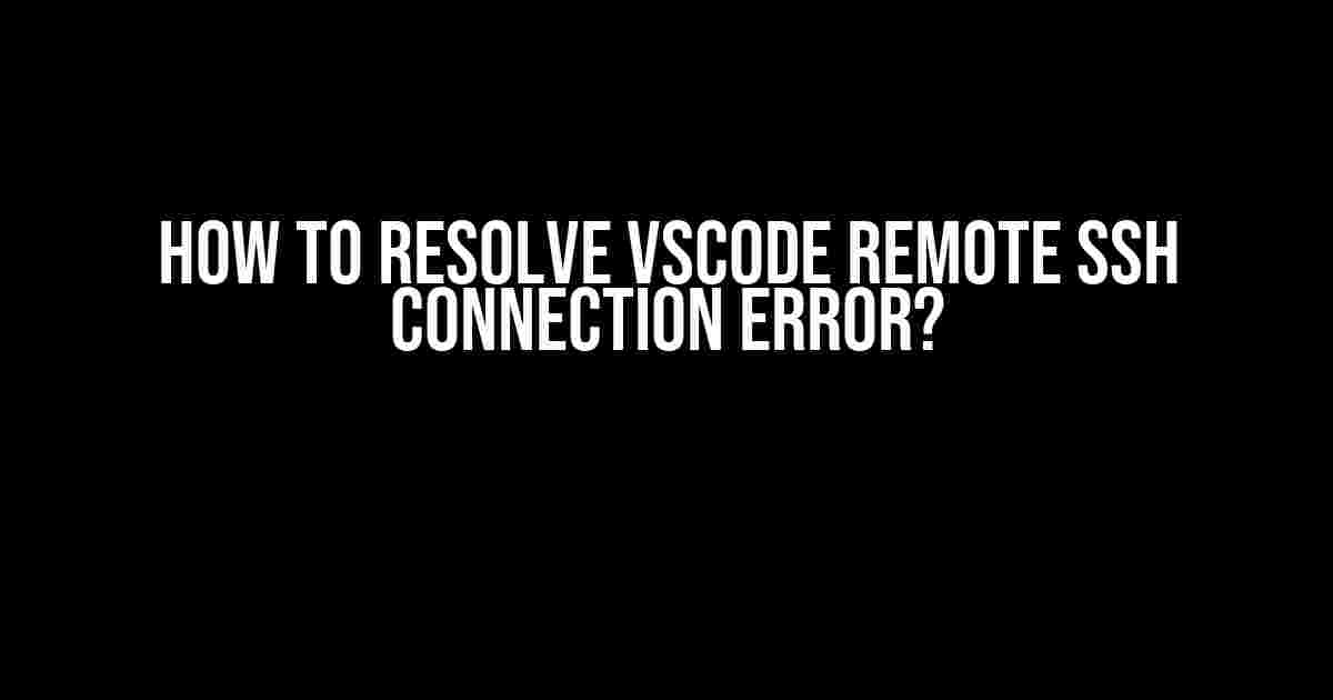 How to Resolve VSCode Remote SSH Connection Error?