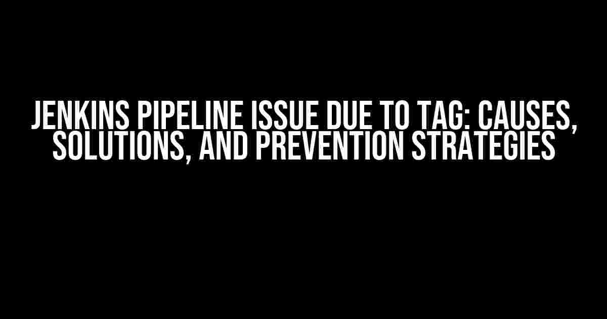 Jenkins Pipeline Issue Due to Tag: Causes, Solutions, and Prevention Strategies