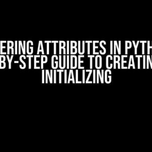 Mastering Attributes in Python: A Step-by-Step Guide to Creating and Initializing