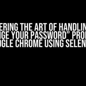 Mastering the Art of Handling the “Change Your Password” Prompt in Google Chrome using Selenium