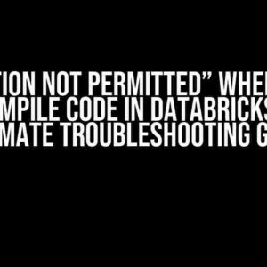 “Operation not permitted” When Trying to Compile Code in Databricks: The Ultimate Troubleshooting Guide