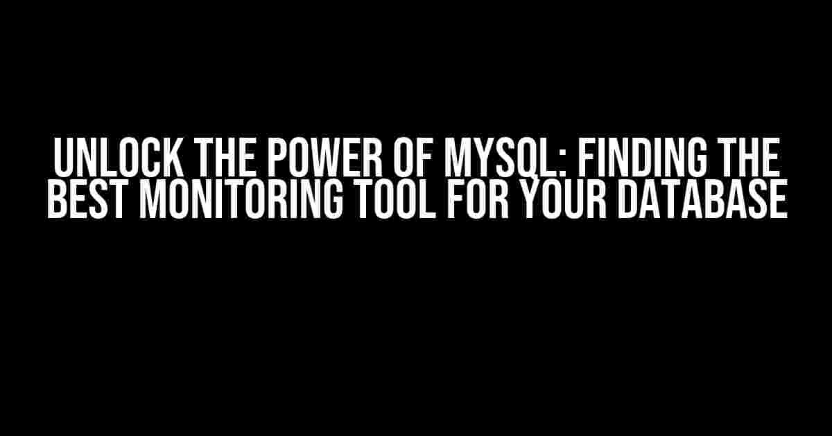 Unlock the Power of MySQL: Finding the Best Monitoring Tool for Your Database