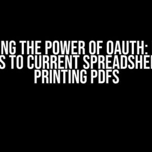 Unlocking the Power of OAuth: Limiting Scopes to Current Spreadsheet and Printing PDFs