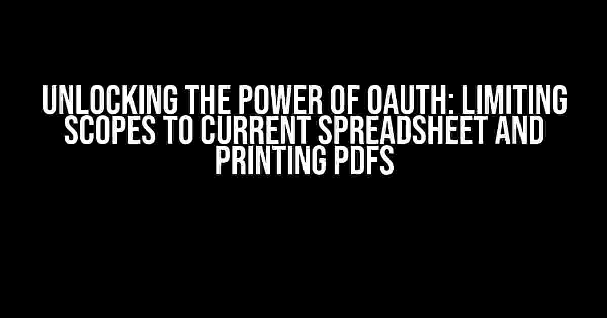 Unlocking the Power of OAuth: Limiting Scopes to Current Spreadsheet and Printing PDFs